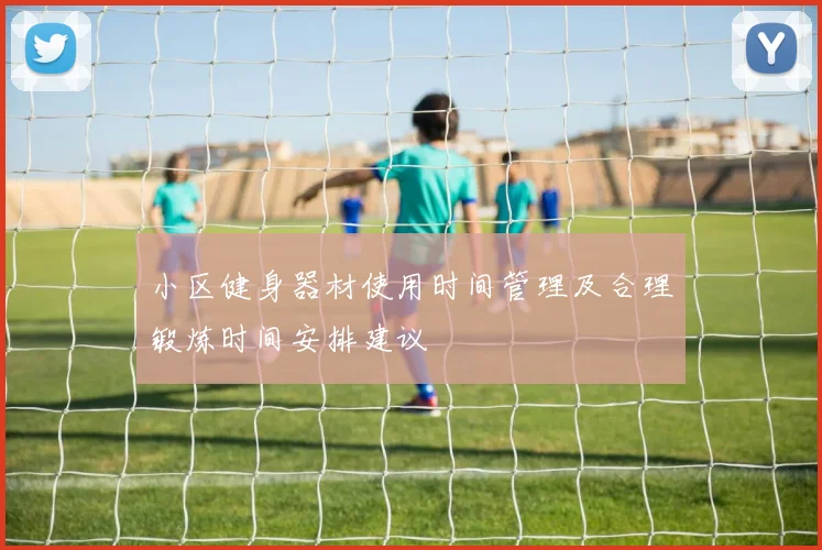 小区健身器材使用时间管理及合理锻炼时间安排建议