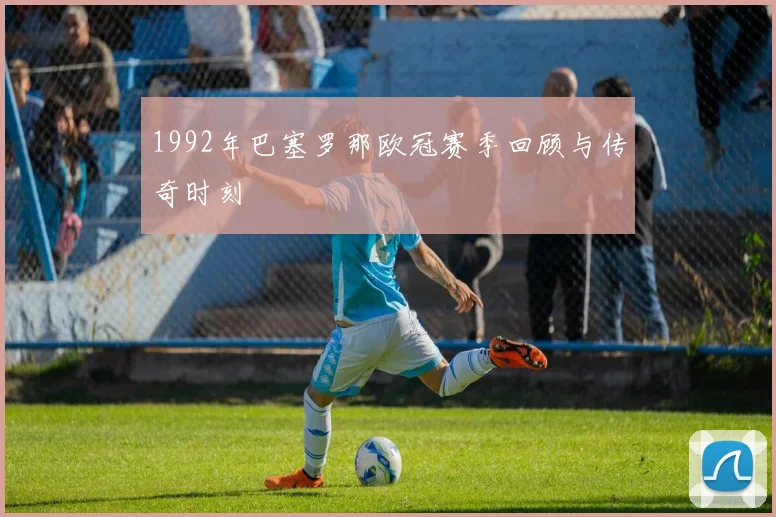 1992年巴塞罗那欧冠赛季回顾与传奇时刻