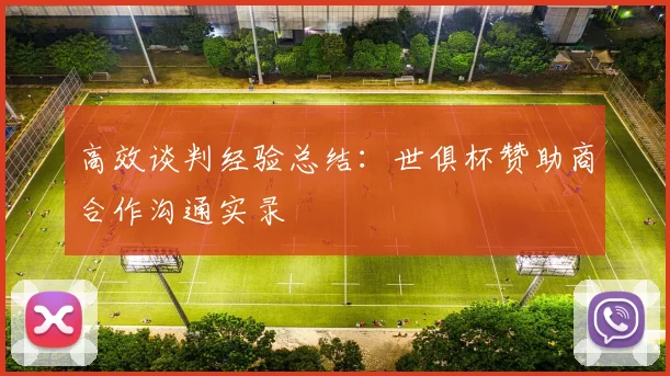 高效谈判经验总结：世俱杯赞助商合作沟通实录